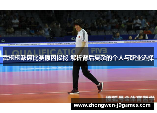 武桐桐缺席比赛原因揭秘 解析背后复杂的个人与职业选择