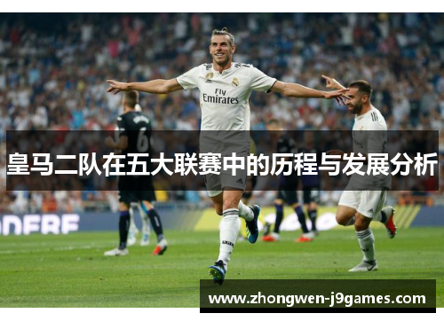 皇马二队在五大联赛中的历程与发展分析