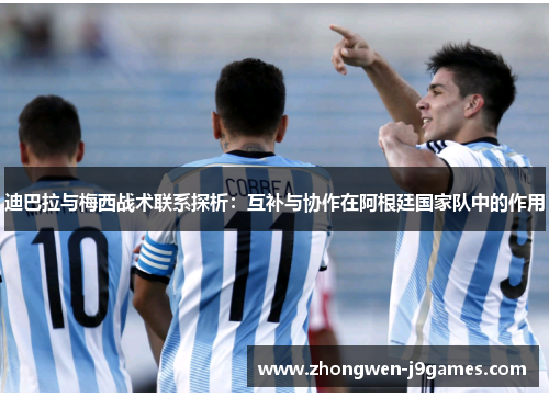 迪巴拉与梅西战术联系探析：互补与协作在阿根廷国家队中的作用