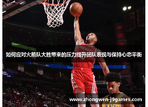 如何应对火箭队大胜带来的压力提升团队表现与保持心态平衡