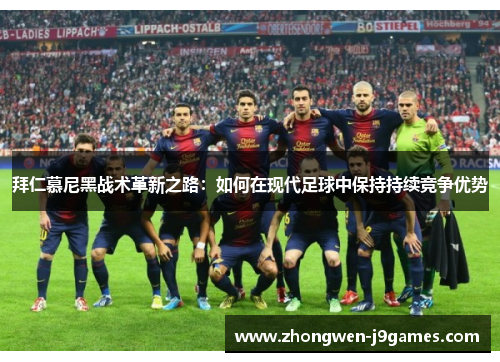 拜仁慕尼黑战术革新之路：如何在现代足球中保持持续竞争优势