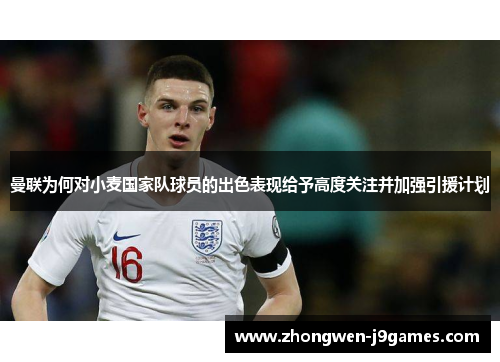曼联为何对小麦国家队球员的出色表现给予高度关注并加强引援计划
