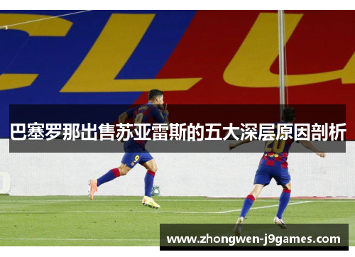 巴塞罗那出售苏亚雷斯的五大深层原因剖析