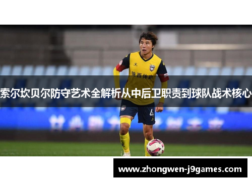 索尔坎贝尔防守艺术全解析从中后卫职责到球队战术核心