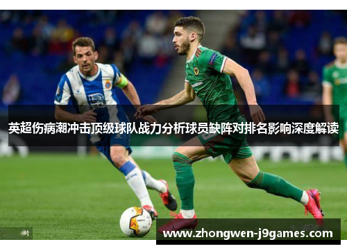 英超伤病潮冲击顶级球队战力分析球员缺阵对排名影响深度解读 英超伤病潮冲击顶级球队战力分析球员缺阵对排名影响深度解读