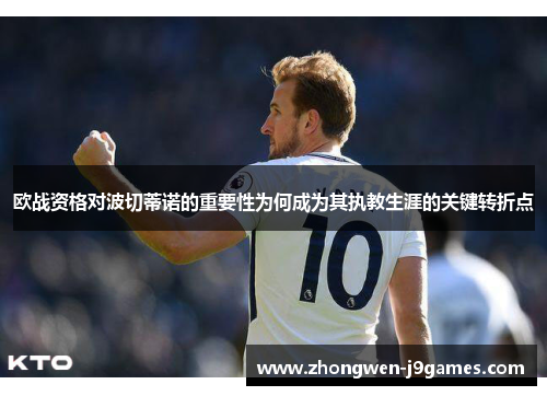 欧战资格对波切蒂诺的重要性为何成为其执教生涯的关键转折点